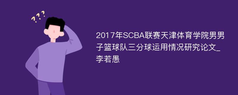 2017年SCBA联赛天津体育学院男男子篮球队三分球运用情况研究论文_李若愚