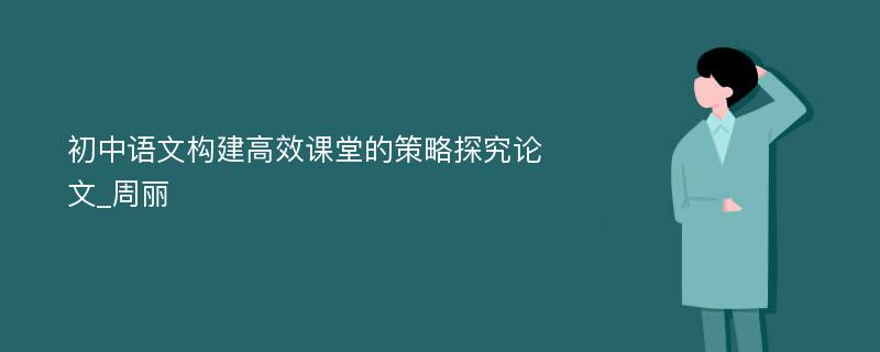 初中语文构建高效课堂的策略探究论文_周丽