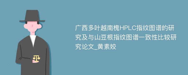 广西多叶越南槐HPLC指纹图谱的研究及与山豆根指纹图谱一致性比较研究论文_黄素姣