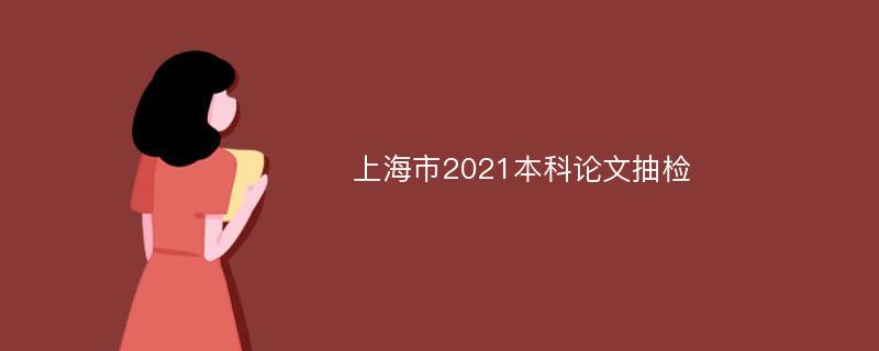 上海市2021本科论文抽检