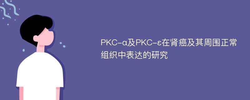 PKC-α及PKC-ε在肾癌及其周围正常组织中表达的研究